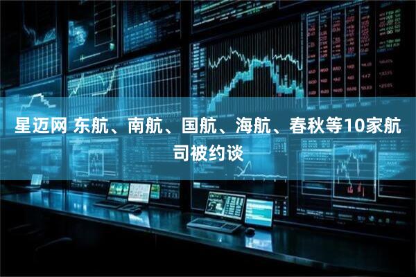星迈网 东航、南航、国航、海航、春秋等10家航司被约谈