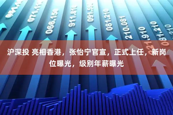 沪深投 亮相香港，张怡宁官宣，正式上任，新岗位曝光，级别年薪曝光